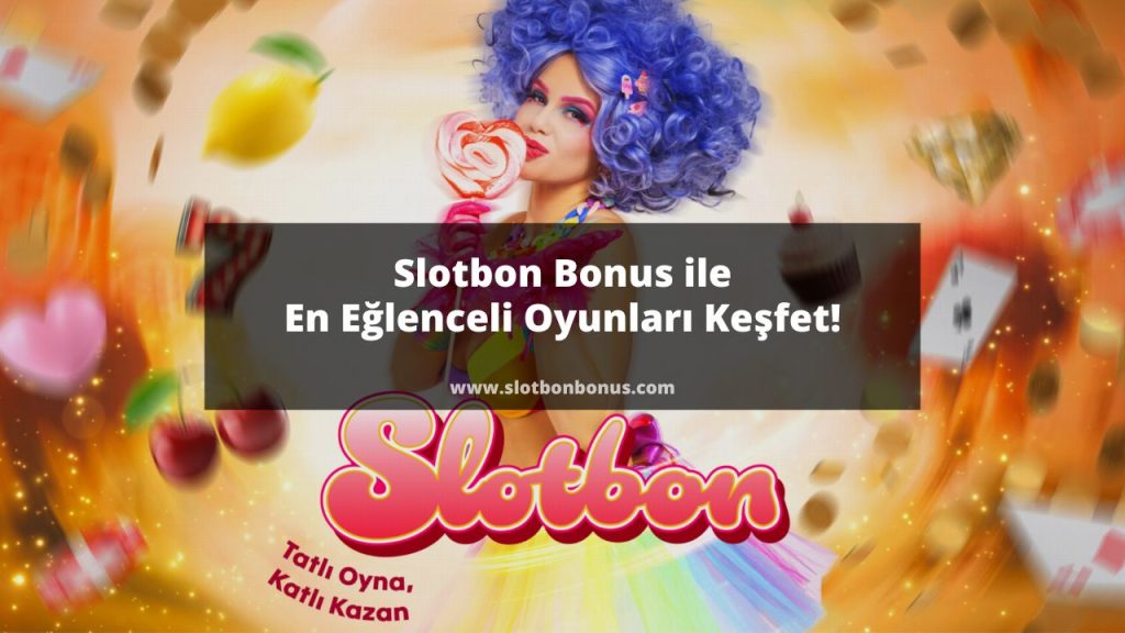 Slotbon Bonus ile En Eğlenceli Oyunları Keşfet!