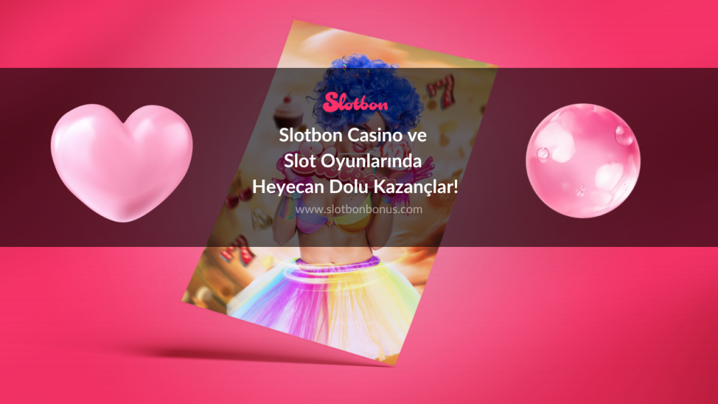 Slotbon Casino ve Slot Oyunlarında Heyecan Dolu Kazançlar!